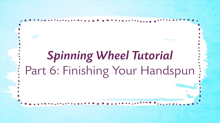 Spinning Wheel Tutorial Part 6: Finishing Your Handspun