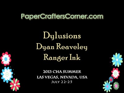 2013 CHA Summer - Ranger Ink - Dyan Reaveley - Dylusions