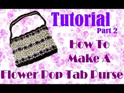 How To Make A Pop Tab Flower Purse. Bag : Part 2