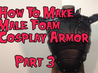 How to Make Male Foam Cosplay Armor, Tutorial Part 3