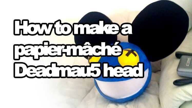 How to make a Papier-mâché Deadmau5 head!