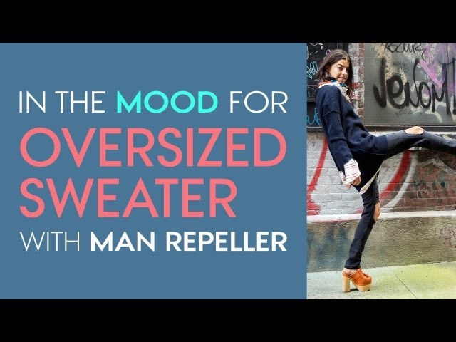 The Only Way to Wear an Oversized Sweater – Style.com’s In the Mood For with Man Repeller