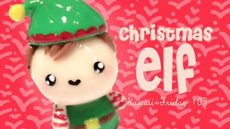 ◕‿◕ Christmas Elf! Kawaii Friday 103 - Tutorial in Polymer clay!