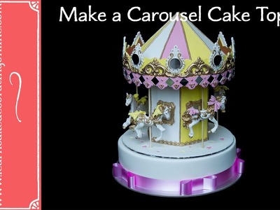 How to make a Carousel Cake Topper with Verusca Walker