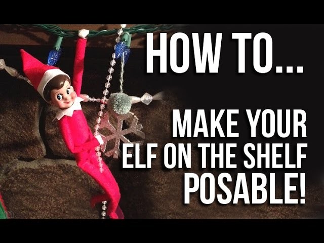 How to Make Your Elf on the Shelf Posable! Tutorial (before magic was added to the Elf)