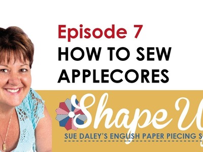 Ep 7 How to Sew Applecores: Sue Daley's Shape Up English Paper Piecing School
