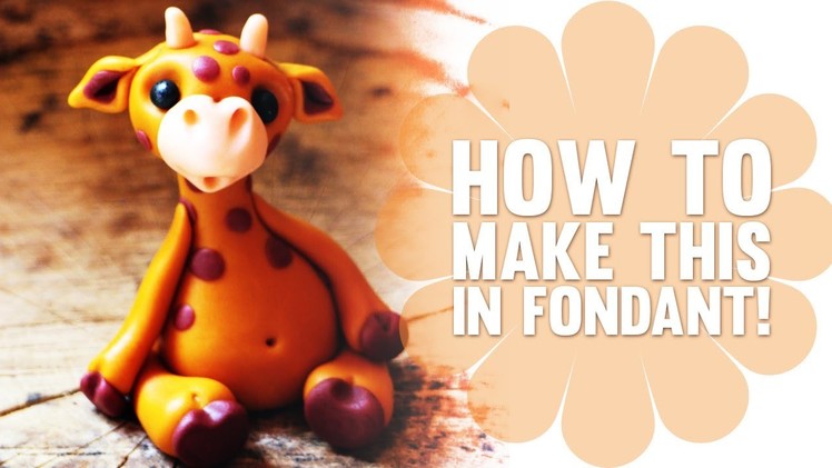 Learn How to Make a Cute Fondant Giraffe - Cake Decorating Tutorial