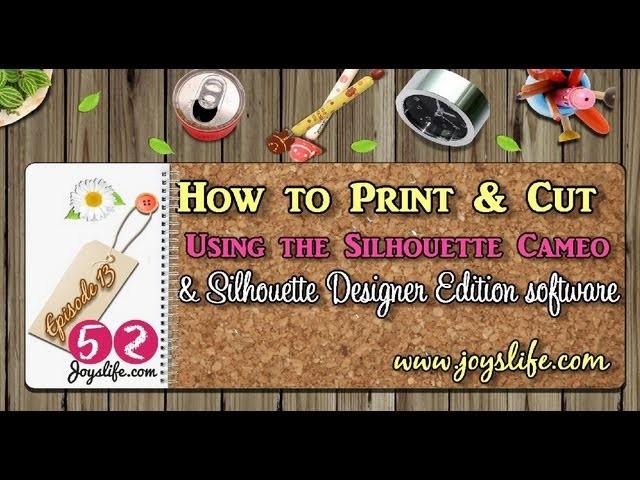 52: Episode 13: How to Print & Cut Using the Silhouette Cameo