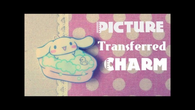 Tutorial : Polymer Clay Picture Transferred Charm