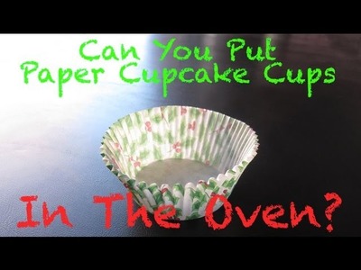 Can You Put Paper Cupcake Cups In The Oven?