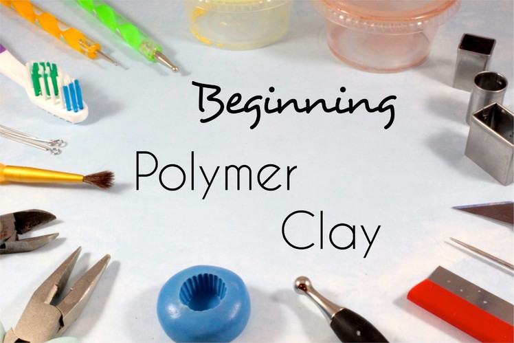 Beginning Polymer Clay - Tools and Supplies | Tips
