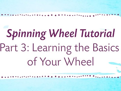 Spinning Wheel Tutorial Part 3: Learning the Basics of Your Wheel