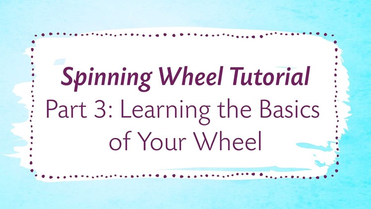 Spinning Wheel Tutorial Part 3: Learning the Basics of Your Wheel
