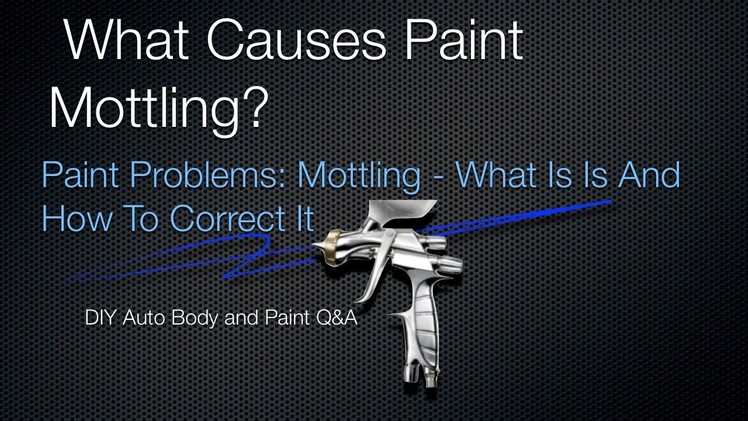 Paint Mottling - DIY Auto Painting Tips - What Is Paint Mottling and How To Correct It q&a