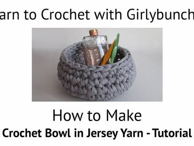 Learn to Crochet with Girlybunches - Crochet Bowl in Jersey. T-Shirt Yarn