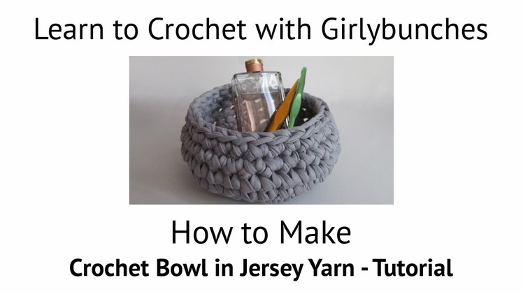 Learn to Crochet with Girlybunches - Crochet Bowl in Jersey. T-Shirt Yarn