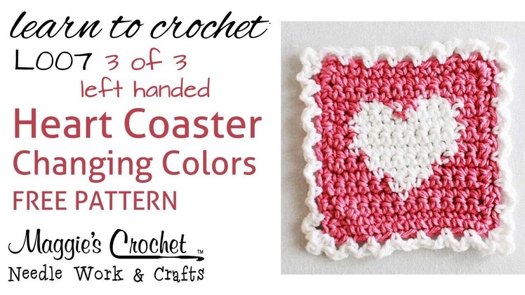 Part 3 of 3 Learn Crochet - CHANGING COLORS Intarsia - FREE Heart Coaster Pattern L007 - Left Handed