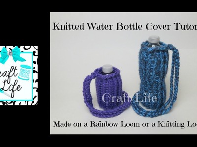 Craft Life ~ Knitted Water Bottle Cover Tutorial on a Rainbow Loom or Knitting Loom