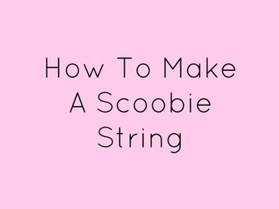 How To Make A Scoobie String | accentgirl100