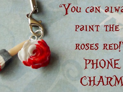 "You can always paint the roses red!" PHONE CHARM {Polymer Clay Tutorial} - Alice in Wonderland