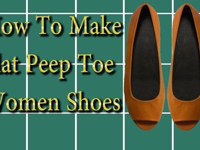 How to make shoes: Making Flat Peep Toe Women Shoes- Part 1