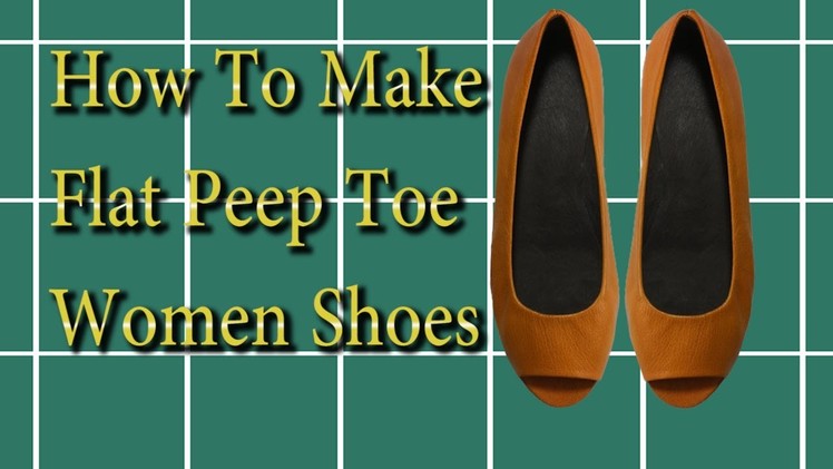 How to make shoes: Making Flat Peep Toe Women Shoes- Part 1