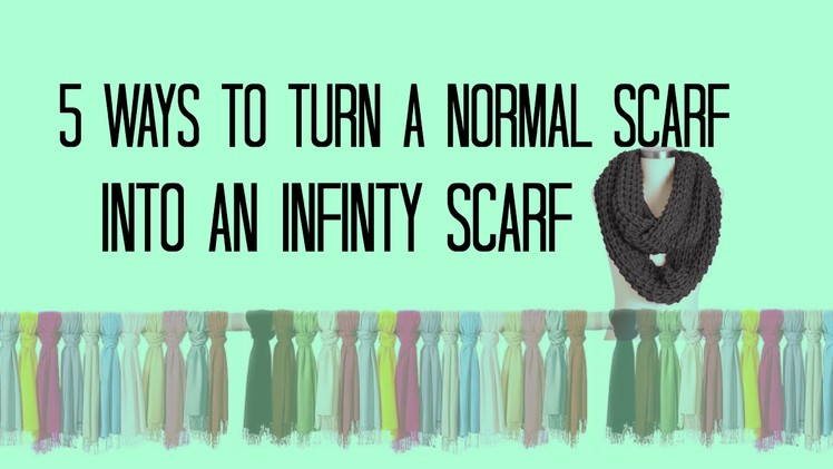 5 Ways To Transform a Scarf Into an Infinity Scarf