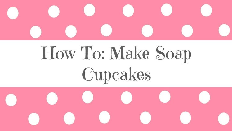 How To: Make a Soap Cake and Cupcakes