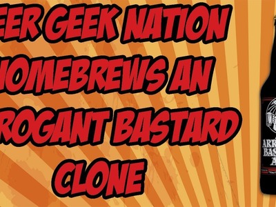 BGN Homebrews an Arrogant Bastard Clone | Beer Geek Nation Craft Beer Reviews