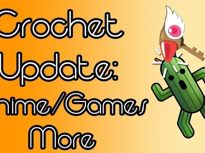 Crochet Update: Anime.Games and More~!