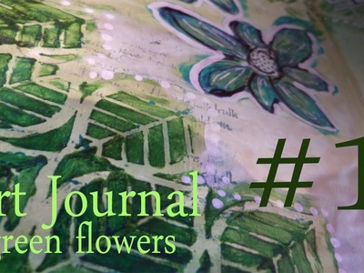 Art Journal Page 1 ~ green flowers