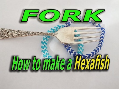 How to make a Hexafish, Rainbow Loom, Bracelet on a FORK