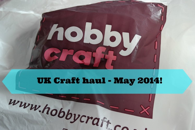 UK Craft Haul May 2014!