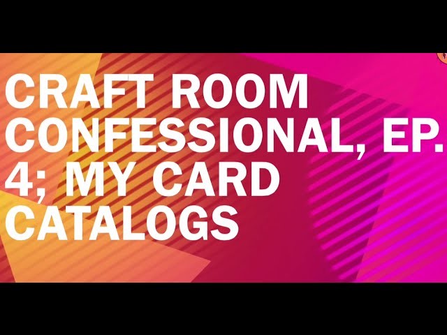Craft Room Confessional, Ep. 4; My Card Catalogs