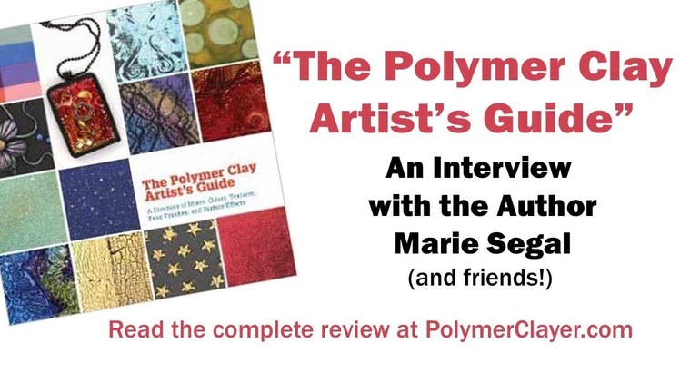 The Polymer Clay Artists Guide by Marie Segal - Interview and Artists' Chat