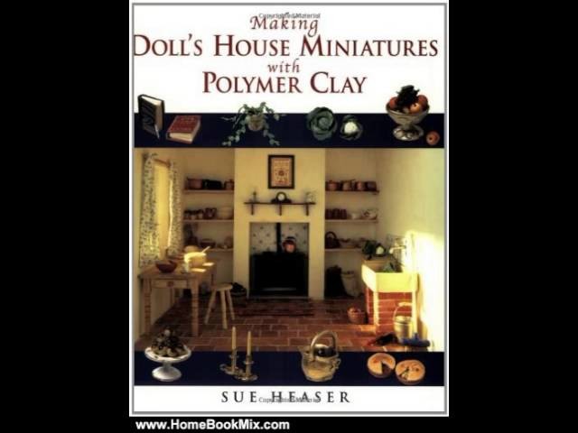 Home Book Summary: Making Dolls House Miniatures with Polymer Clay by Sue Heaser