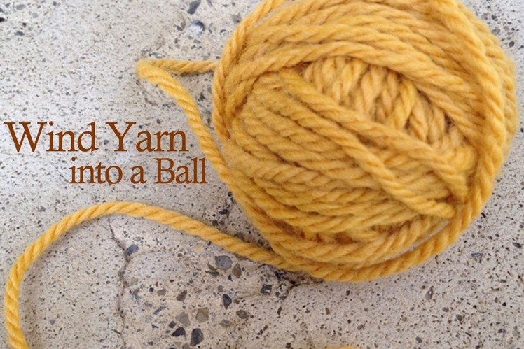 How To Wind Yarn Into A Ball