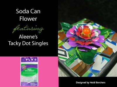 Soda Can Flower featuring Aleene's Tacky Dot Singles by EcoHeidi Borchers