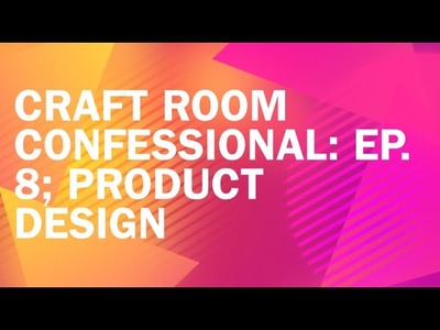 Craft Room Confessional: Product Design