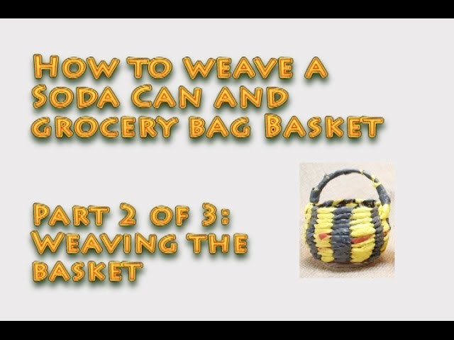 How to weave a basket out of a soda can and grocery bags - Part 2 of 3