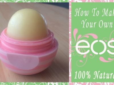 DIY: EOS Lip Balm 100% Natural Ingredients + The Perfect Dome Shape