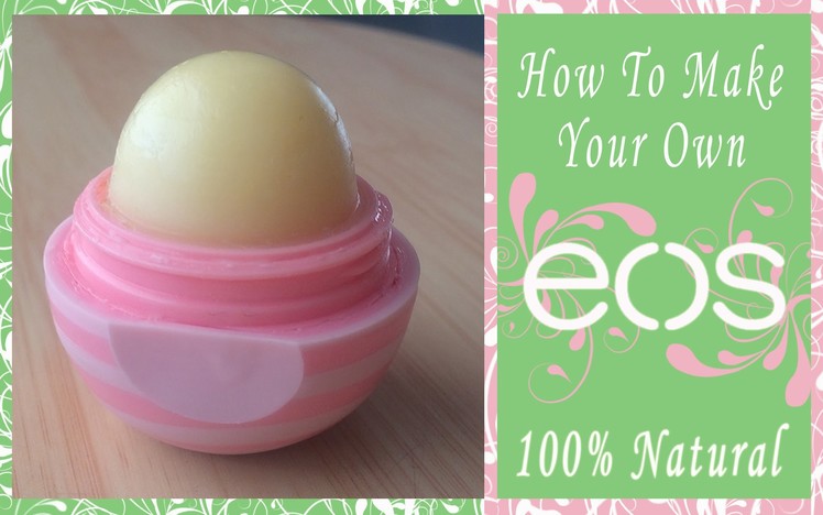 DIY: EOS Lip Balm 100% Natural Ingredients + The Perfect Dome Shape