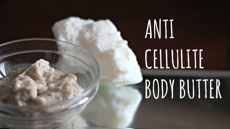 How To Get Rid of Cellulite |DIY Anti Cellulite Body Butter|
