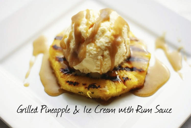 Grilled Pineapple with Vanilla Ice Cream & Rum Sauce