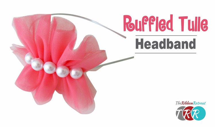 How to make a Ruffled Tulle Headband - TheRibbonRetreat.com