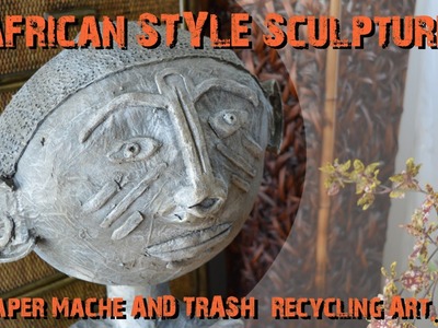 African Sculpture - paper mache + trash recycling ART