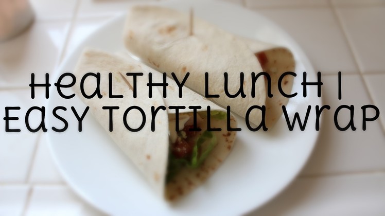 Healthy Lunch | Easy Tortilla Wrap