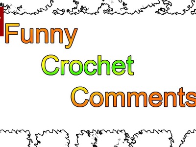 Funny Comments on YouTube - Crochet Geek
