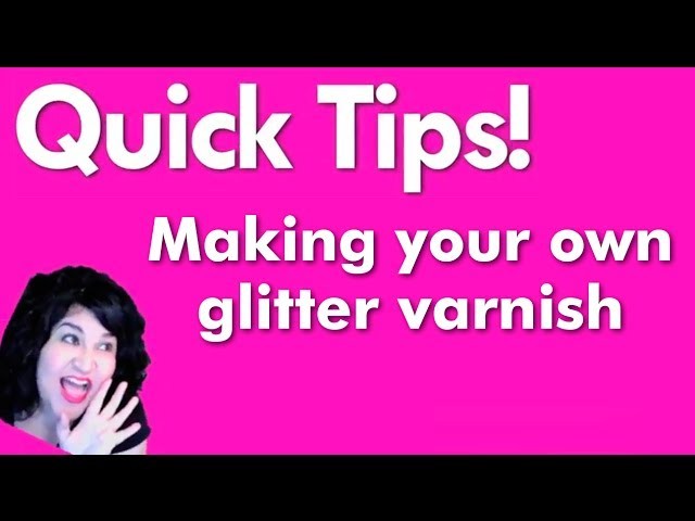 How To Make Your Own Glitter Varnish