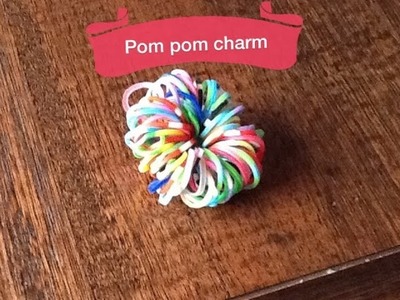 How to make a Pom Pom Charm RAINBOW LOOM